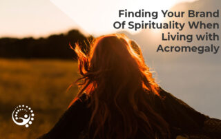 Finding Your Brand of Spirituality When Living with Acromegaly