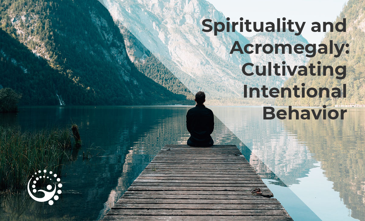 Spirituality and Acromegaly: Cultivating Intentional Behavior